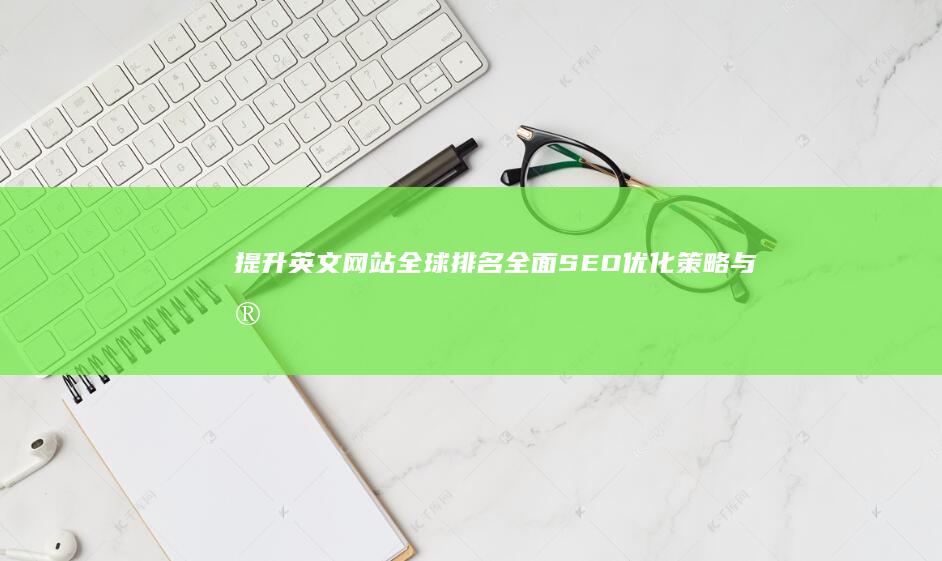 提升英文网站全球排名：全面SEO优化策略与实战指南